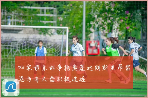 四家俱乐部争抢奥蓬达朗斯里昂雷恩与考文垂积极追逐